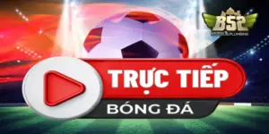 Bóng đá trực tiếp B52 Club